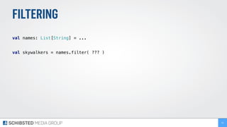 FILTERING
 
val names: List[String] = ... 
 
val skywalkers = names.filter( ??? ) 
84
 