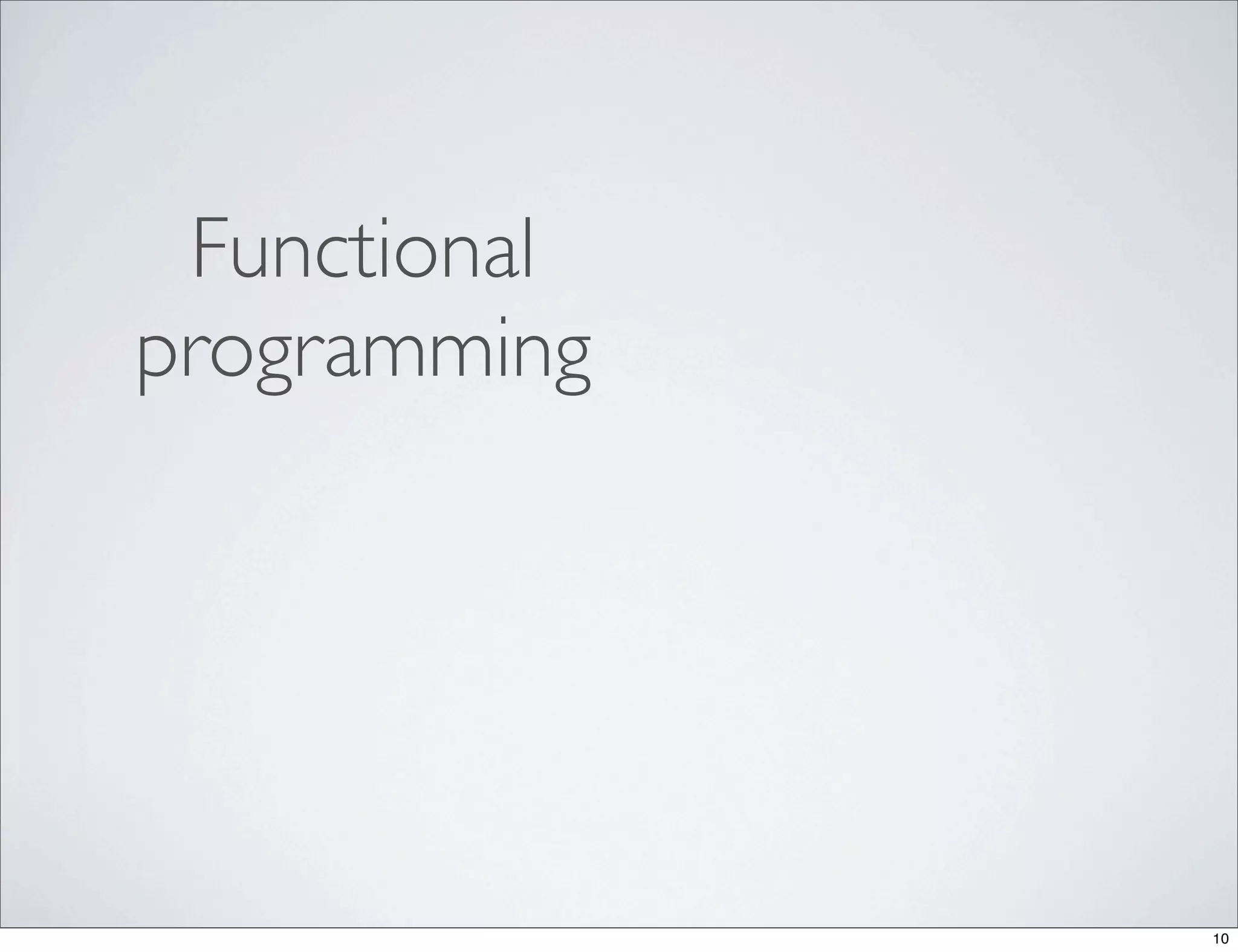 Functional
programming




              10
 