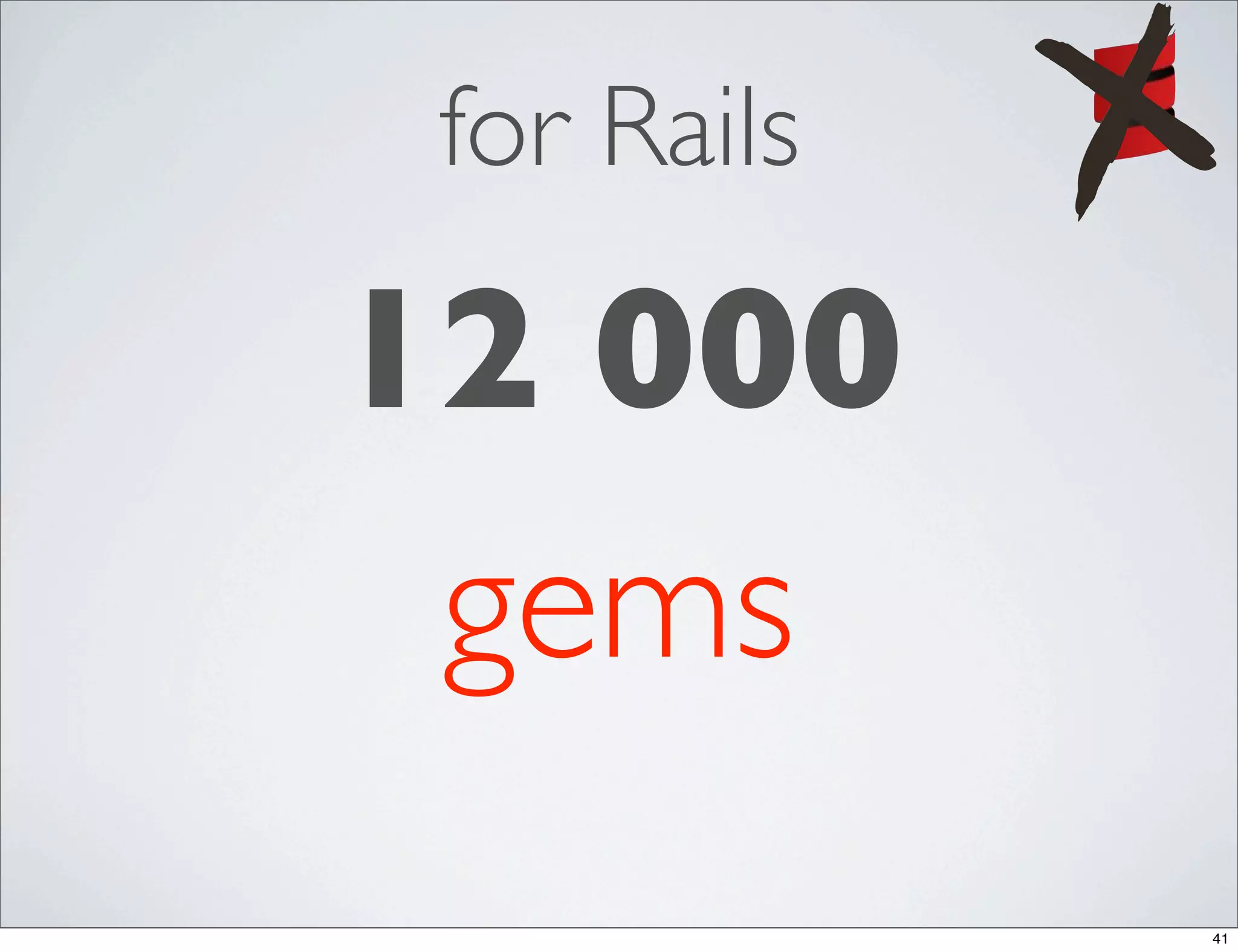 for Rails

12 000
 gems
             41
 