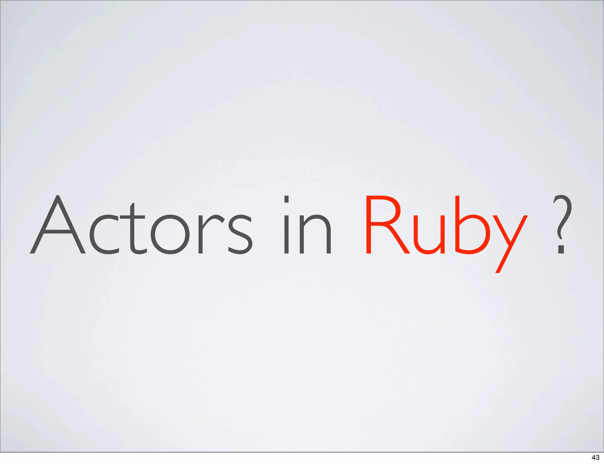 Actors in Ruby ?

                   43
 