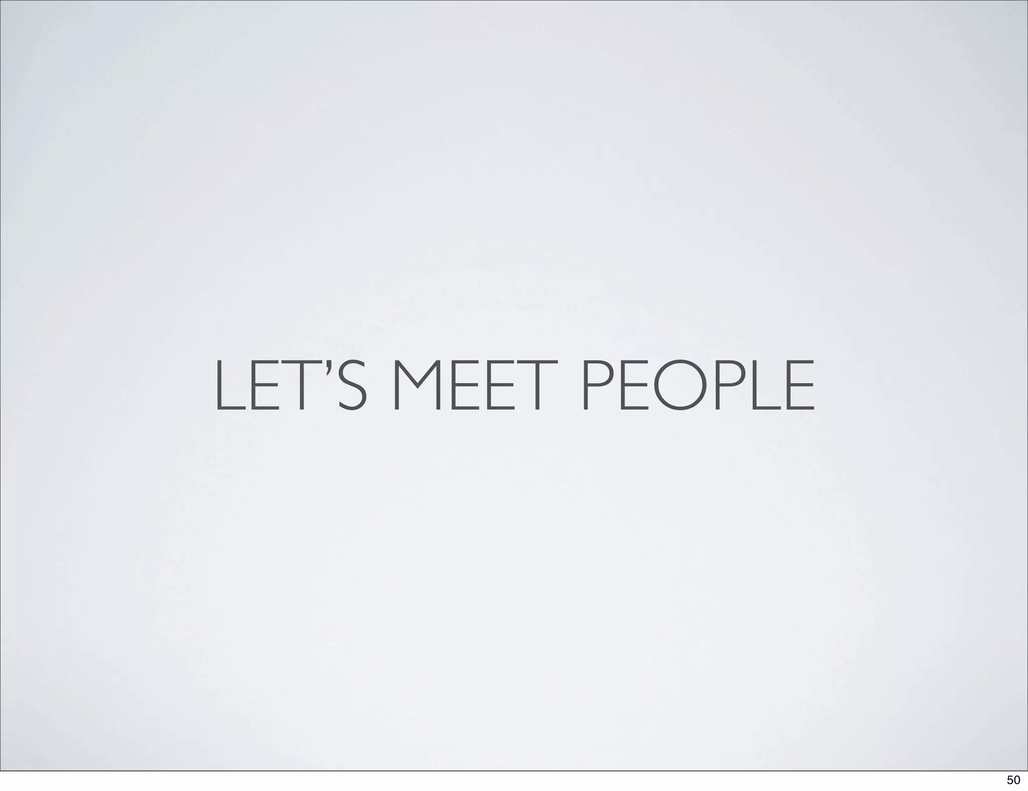 LET’S MEET PEOPLE




                    50
 