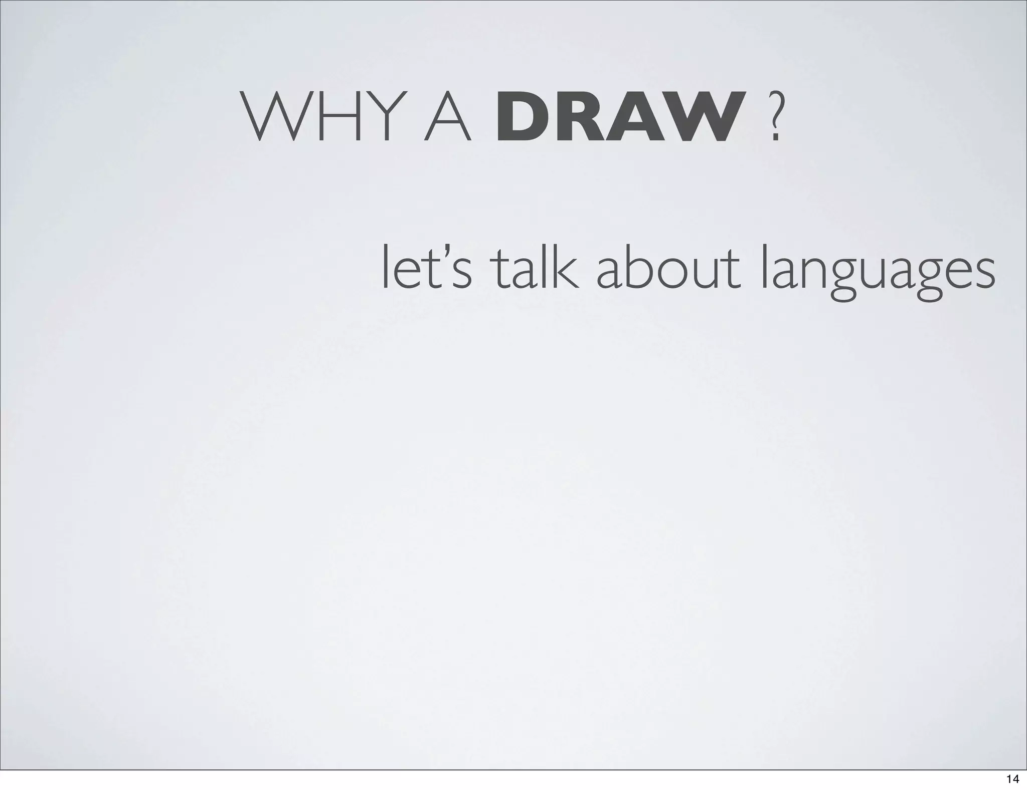 WHY A DRAW ?

   let’s talk about languages




                                14
 