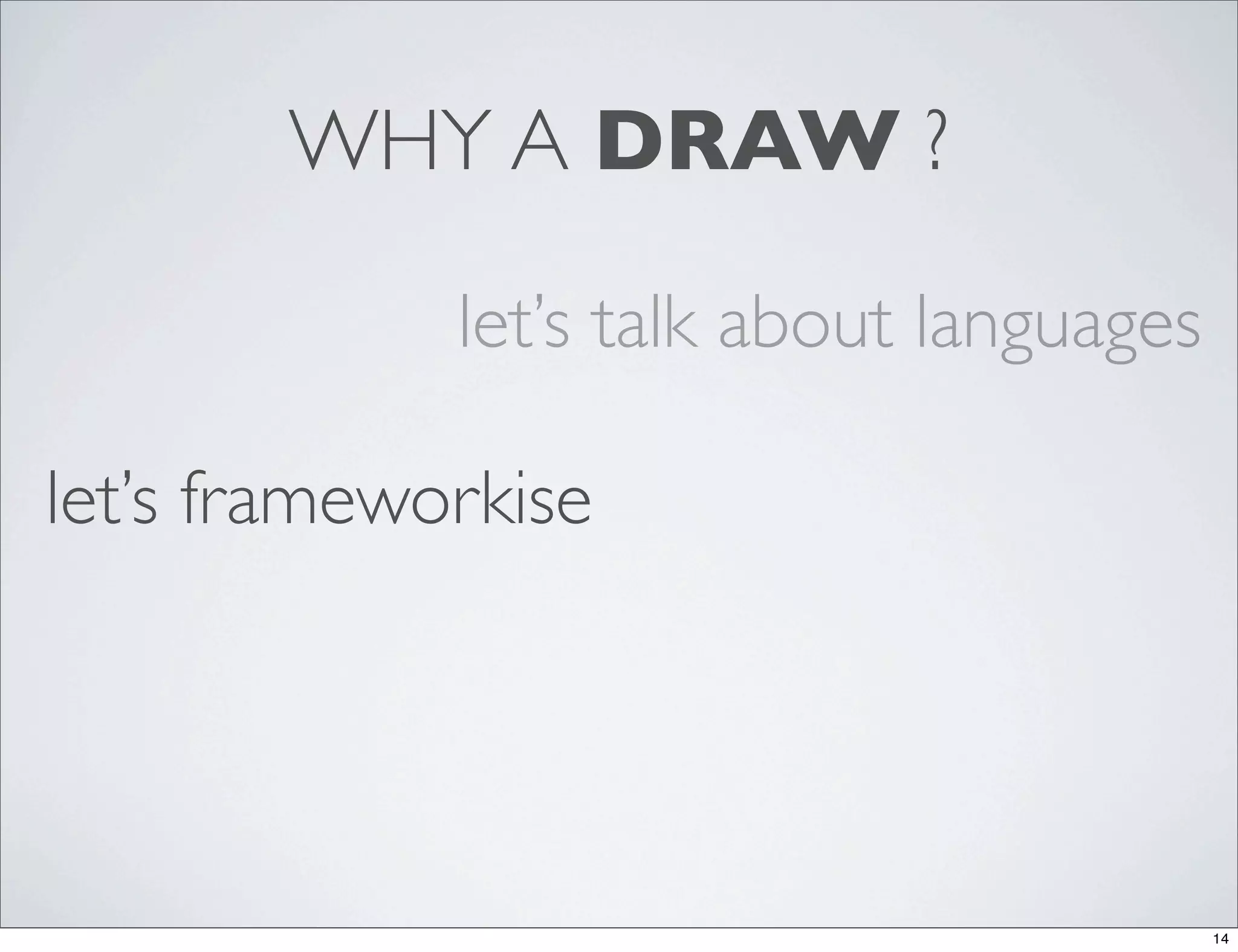 WHY A DRAW ?

             let’s talk about languages

let’s frameworkise




                                          14
 