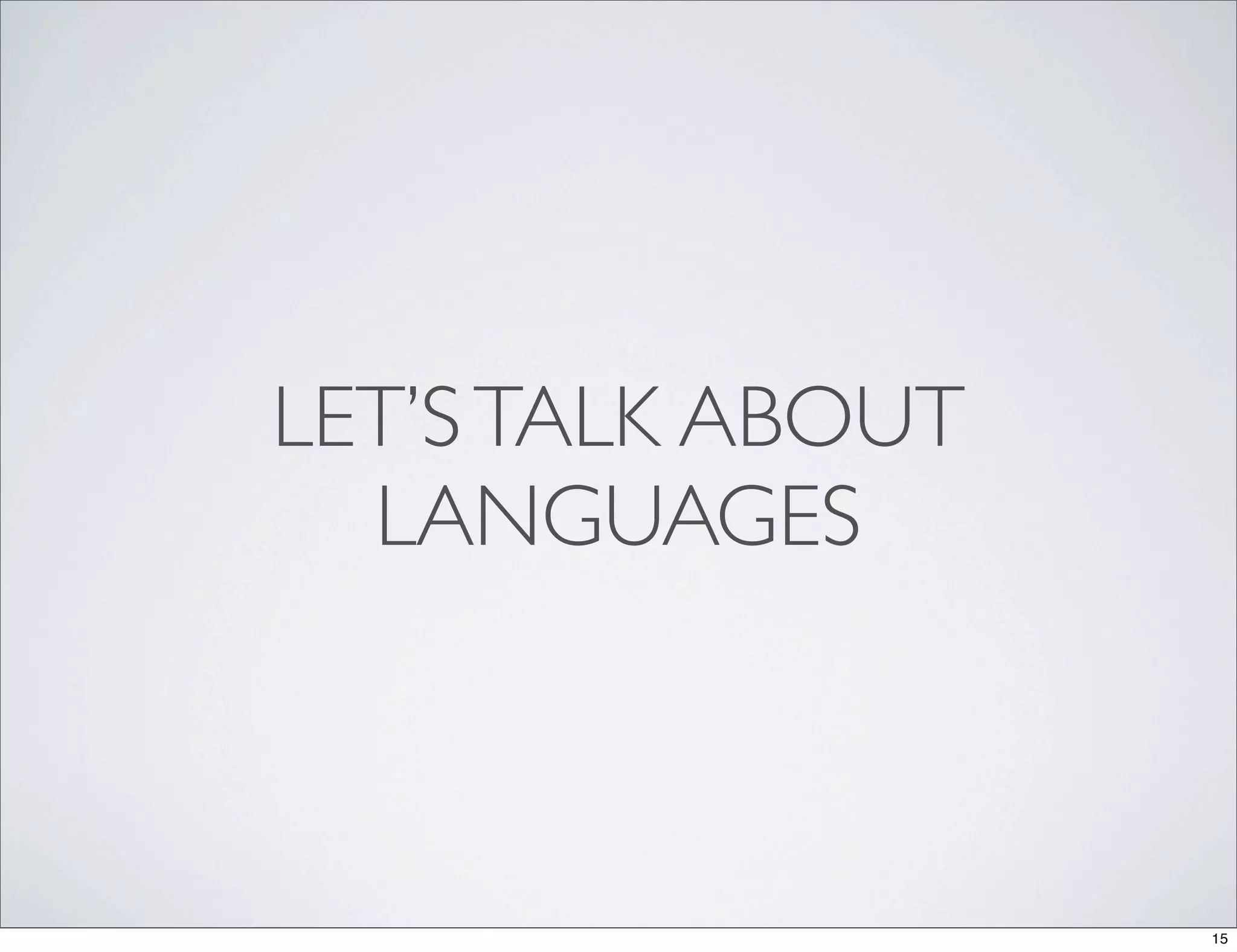 LET’S TALK ABOUT
  LANGUAGES



                   15
 