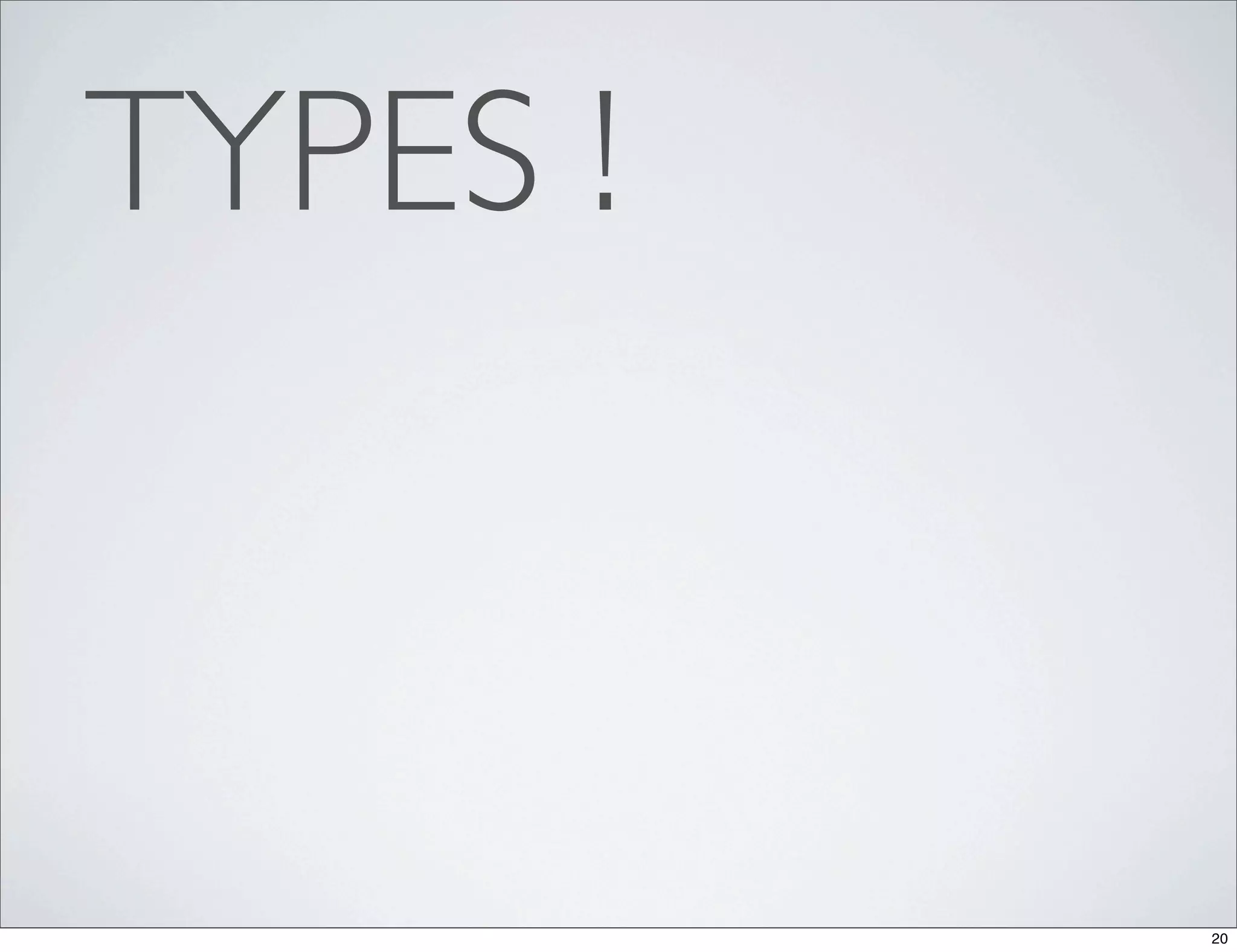 TYPES !



          20
 