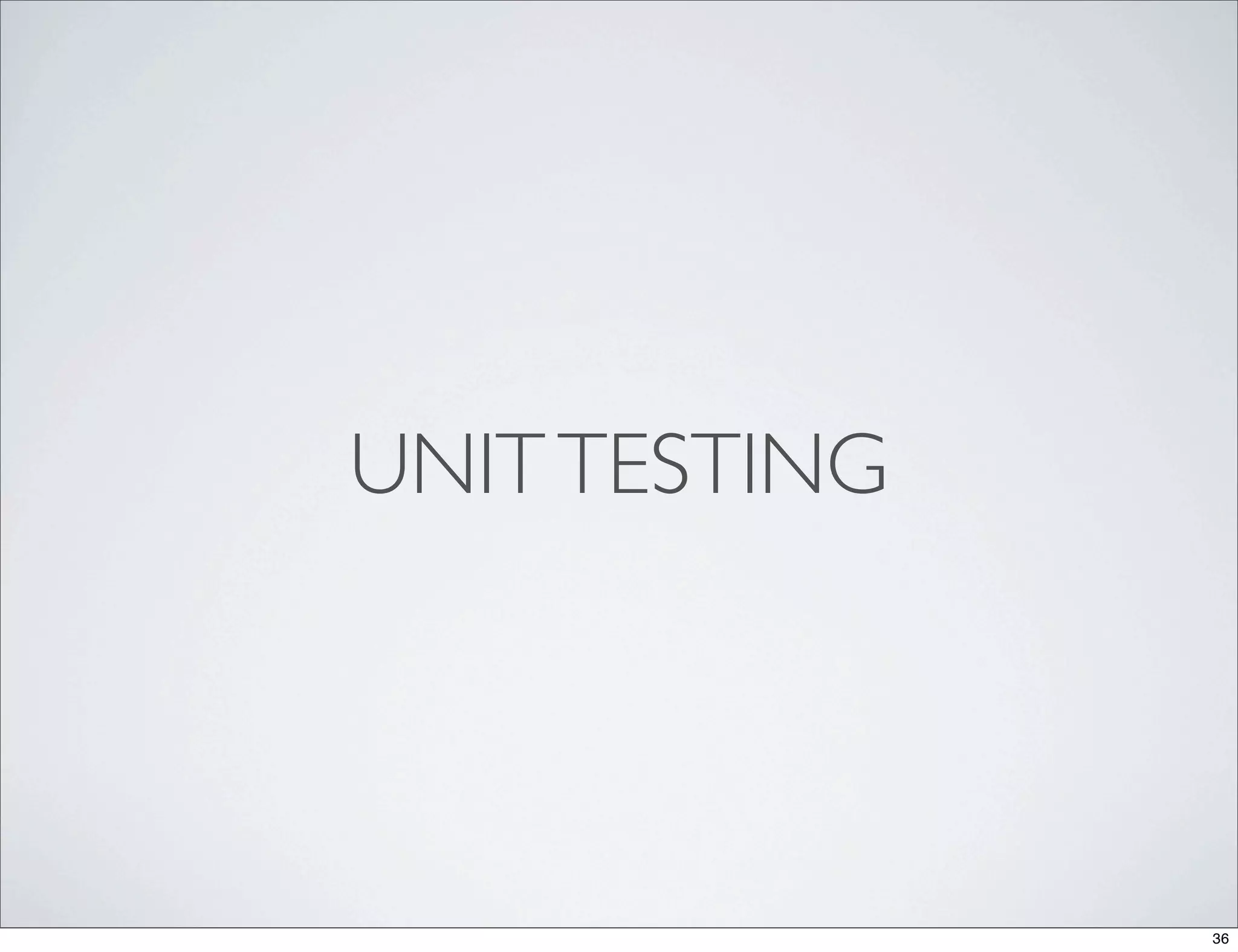 UNIT TESTING




               36
 