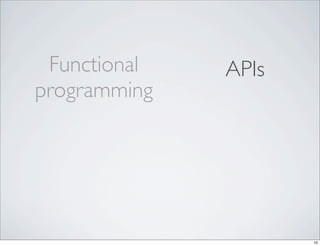 Functional   APIs
programming




                     10
 