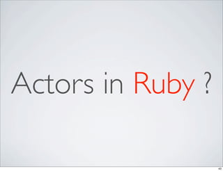 Actors in Ruby ?

                   43
 