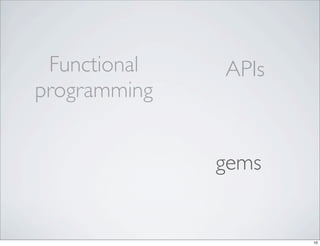 Functional   APIs
programming


              gems


                     10
 