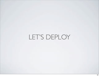 LET’S DEPLOY




               45
 
