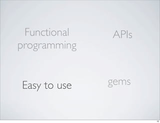 Functional   APIs
programming


Easy to use   gems


                     10
 