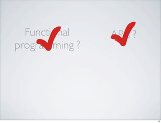 Functional    APIs ?
programming ?




                         12
 