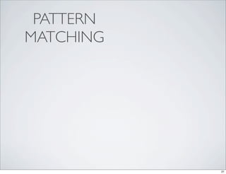 PATTERN
MATCHING




           21
 