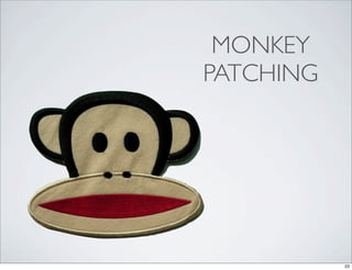 MONKEY
PATCHING




           23
 