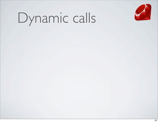 Dynamic calls




                26
 