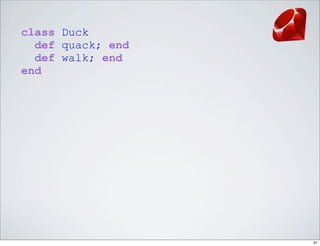 class Duck
  def quack; end
  def walk; end
end




                   31
 