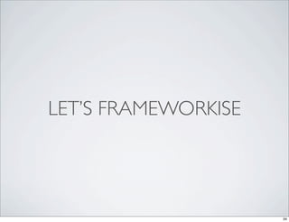 LET’S FRAMEWORKISE




                     34
 