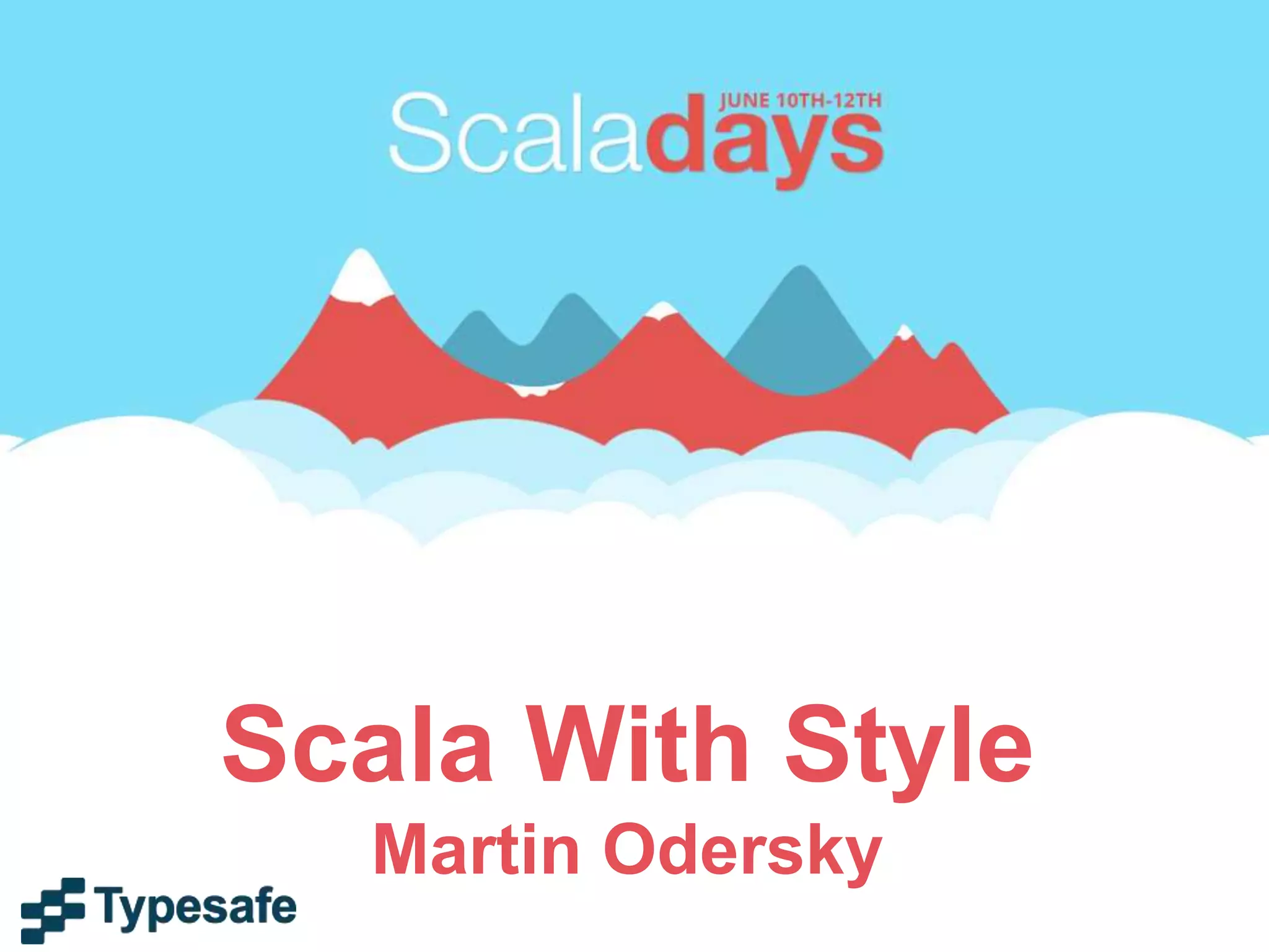 Scala With Style
Martin Odersky
 