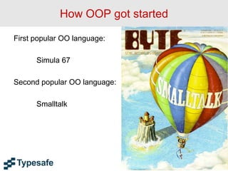How OOP got started
First popular OO language:
Simula 67
Second popular OO language:
Smalltalk
3
 
