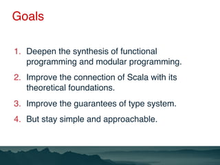 Goals
1.  Deepen the synthesis of functional
programming and modular programming.
2.  Improve the connection of Scala with...