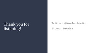 Thank you for
listening!
Twitter: @LukaJacobowitz
GitHub: LukaJCB
 