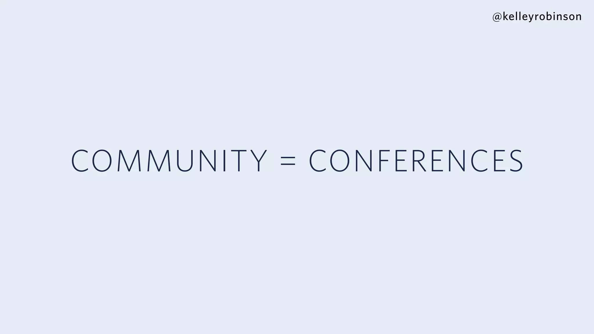 @kelleyrobinson
COMMUNITY = CONFERENCES
 