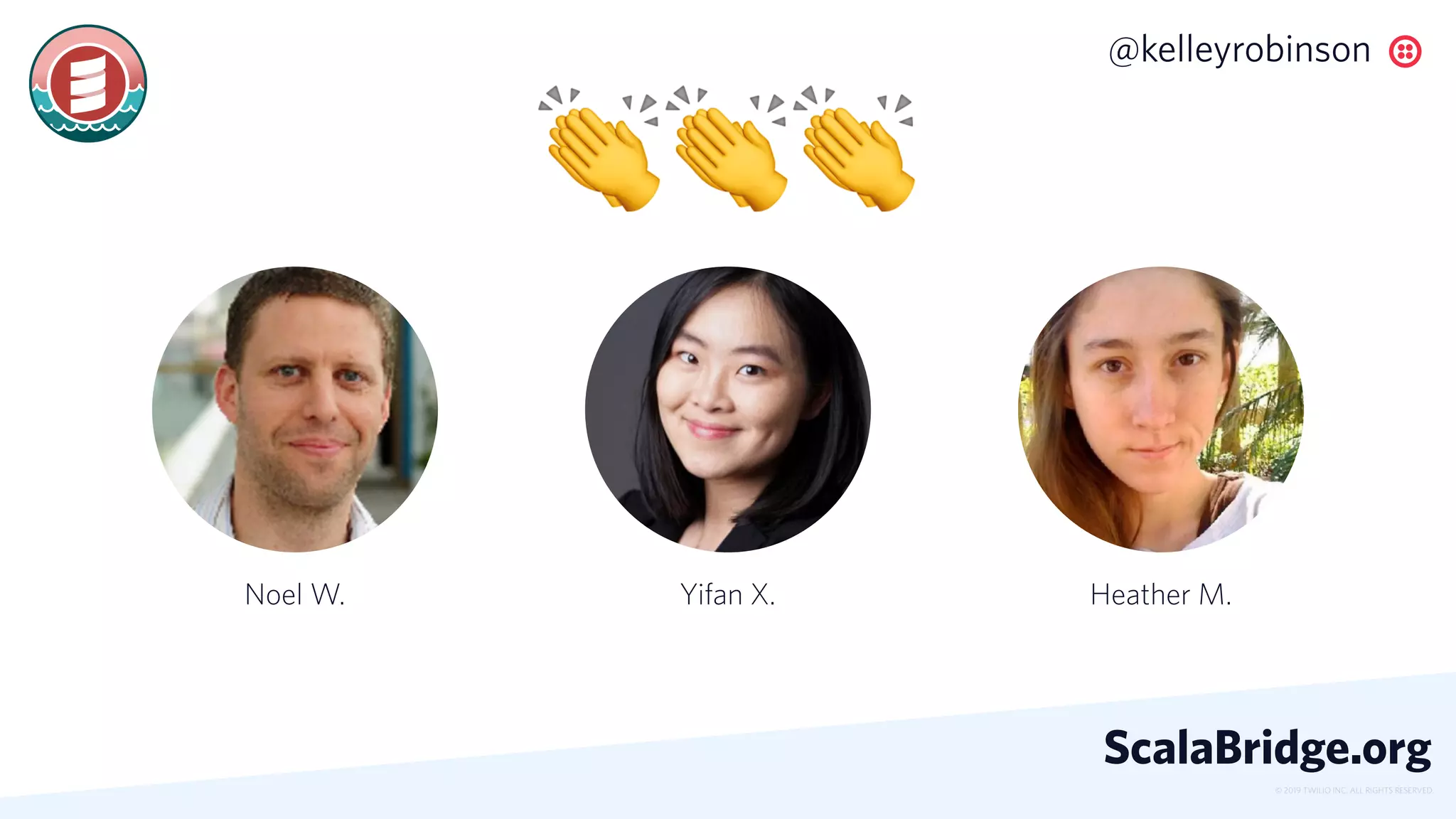 © 2019 TWILIO INC. ALL RIGHTS RESERVED.
@kelleyrobinson
ScalaBridge.org
Yifan X. Heather M.Noel W.
👏👏👏
 