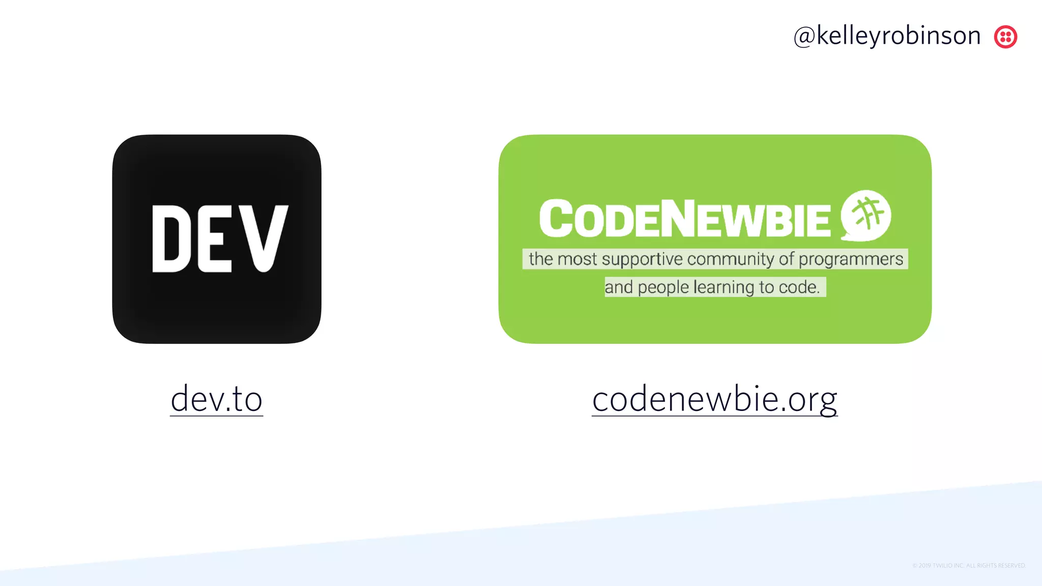 © 2019 TWILIO INC. ALL RIGHTS RESERVED.
@kelleyrobinson
dev.to codenewbie.org
 