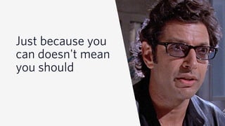 © 2019 TWILIO INC. ALL RIGHTS RESERVED.
Just because you
can doesn't mean
you should
 