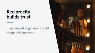 © 2019 TWILIO INC. ALL RIGHTS RESERVED.
Reciprocity
builds trust
Experienced engineers should
model this behavior
 