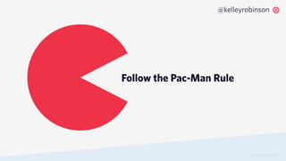 © 2019 TWILIO INC. ALL RIGHTS RESERVED.
@kelleyrobinson
Follow the Pac-Man Rule
 
