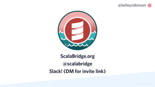© 2019 TWILIO INC. ALL RIGHTS RESERVED.
@kelleyrobinson
ScalaBridge.org
@scalabridge
Slack! (DM for invite link)
 