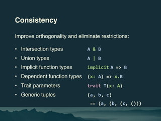 Consistency
Improve orthogonality and eliminate restrictions:
• Intersection types A & B
• Union types A | B
• Implicit fu...