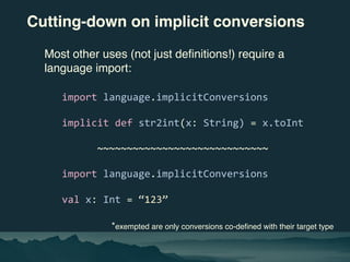 Cutting-down on implicit conversions
Most other uses (not just definitions!) require a
language import:
import language.im...