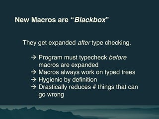 New Macros are “Blackbox”
They get expanded after type checking.
à Program must typecheck before
macros are expanded
à Mac...