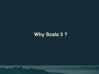 Why Scala 3 ?
 