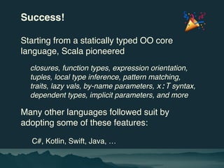 Success!
Starting from a statically typed OO core
language, Scala pioneered
closures, function types, expression orientati...