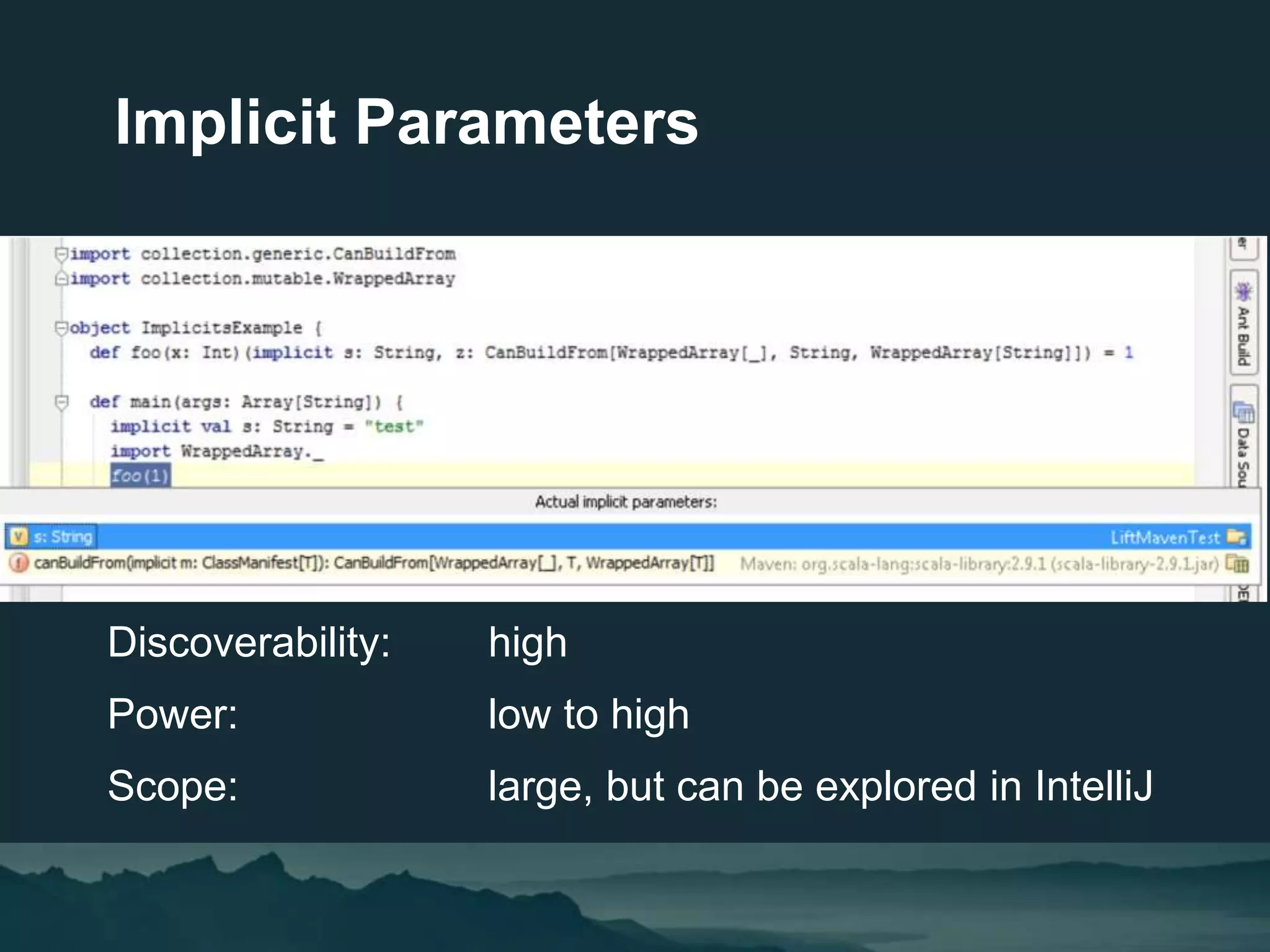 Discoverability: high
Power: low to high
Scope: large, but can be explored in IntelliJ
Implicit Parameters
 