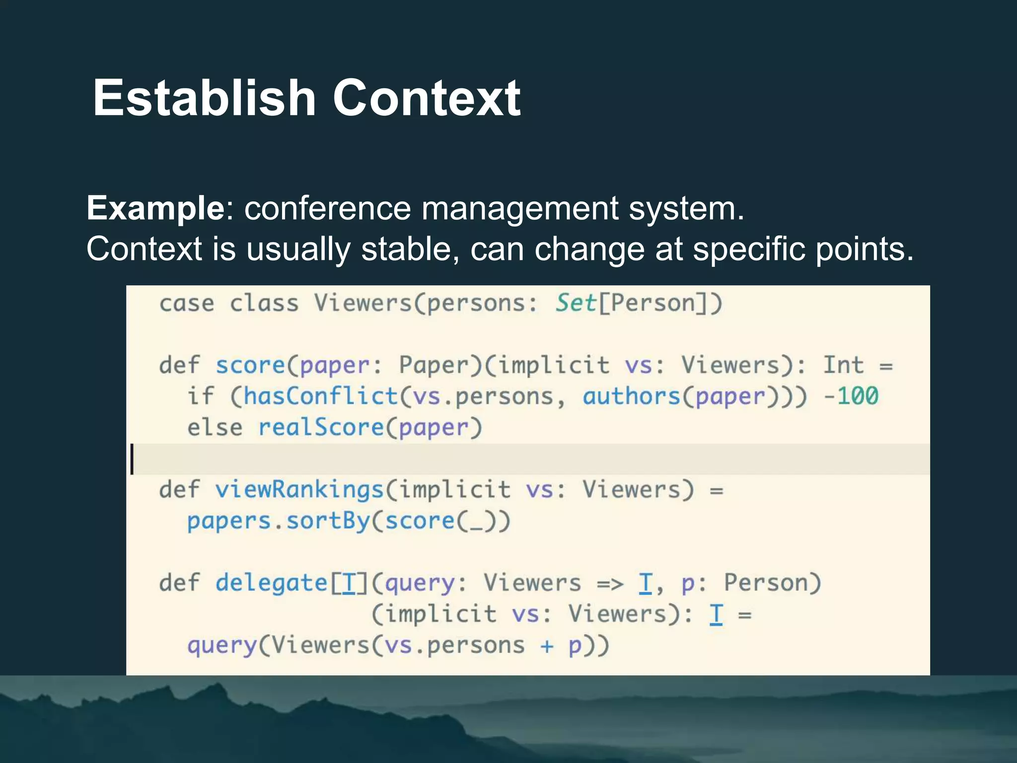 Establish Context
Example: conference management system.
Context is usually stable, can change at specific points.
 
