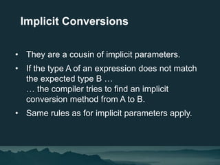 • They are a cousin of implicit parameters.
• If the type A of an expression does not match
the expected type B …
… the co...
