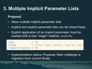 3. Multiple Implicit Parameter Lists
Proposal:
• Allow multiple implicit parameter lists
• Implicit and explicit parameter...