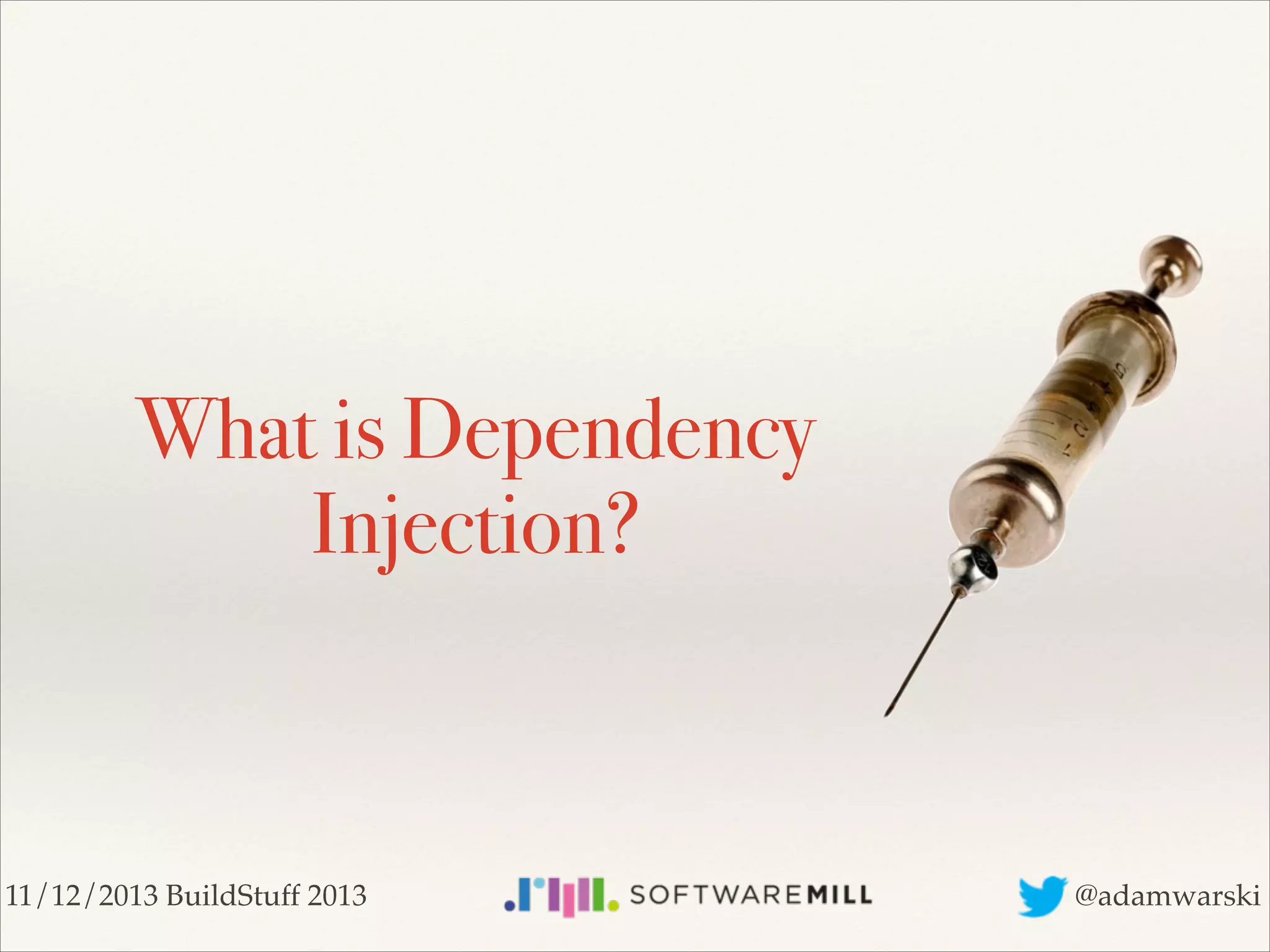 What is Dependency
Injection?

11/12/2013 BuildStuff 2013

@adamwarski

 