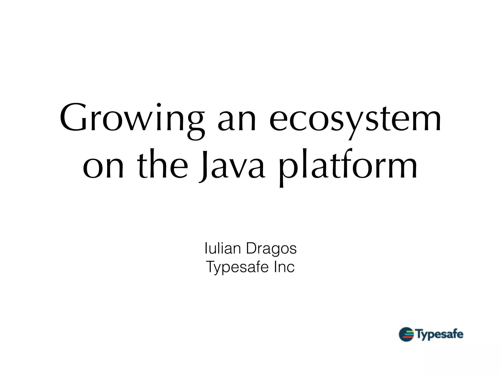 Growing an ecosystem
on the Java platform
Iulian Dragos
Typesafe Inc
 