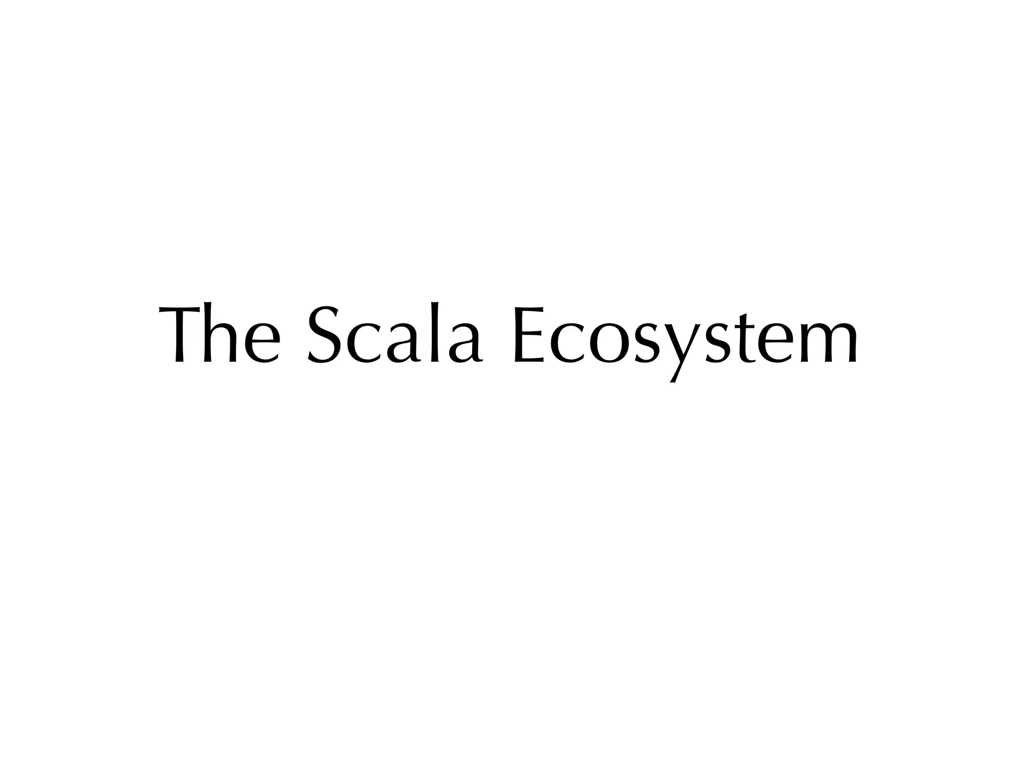 The Scala Ecosystem
 
