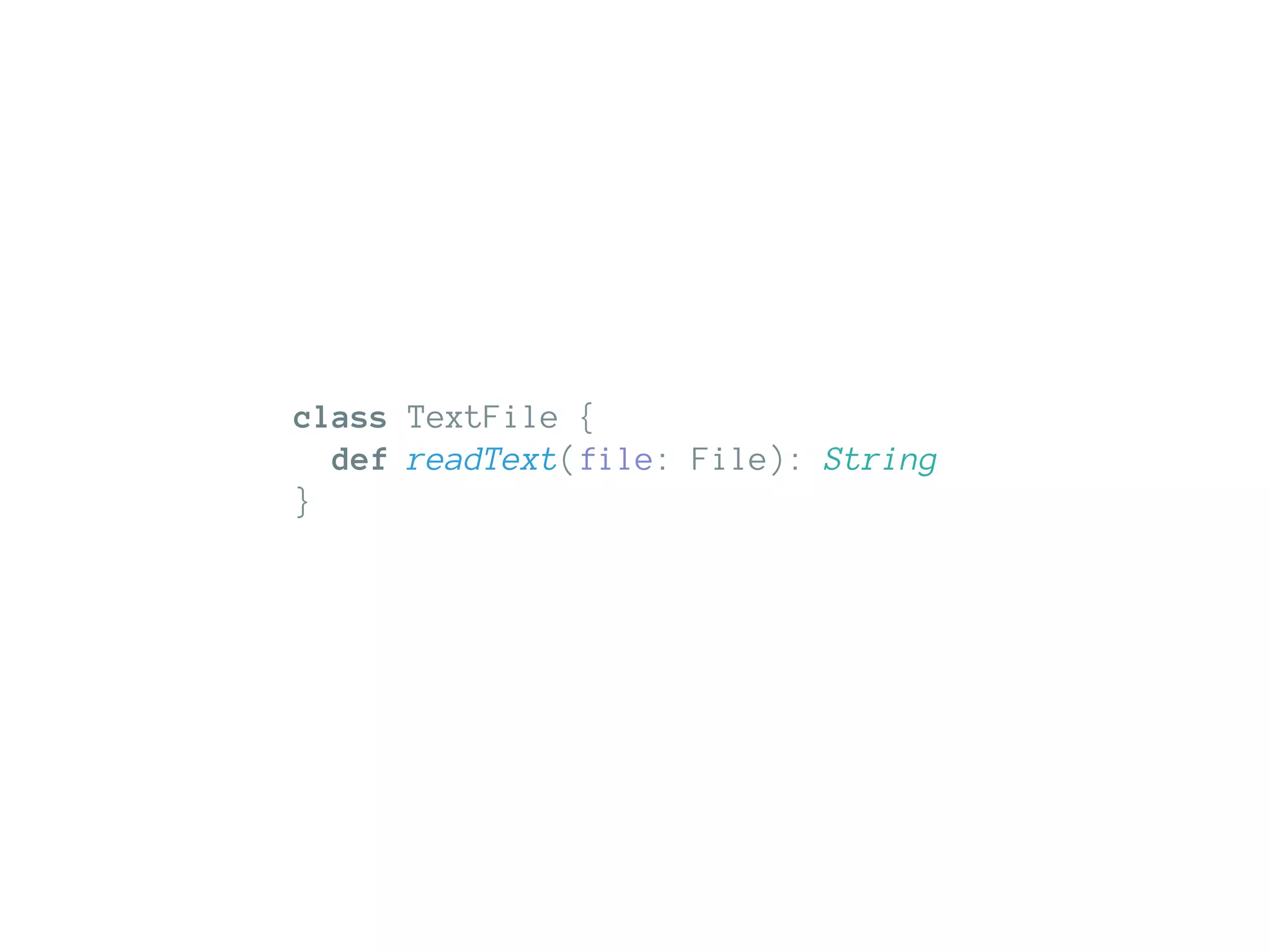 class TextFile {
def readText(file: File): String
}
 