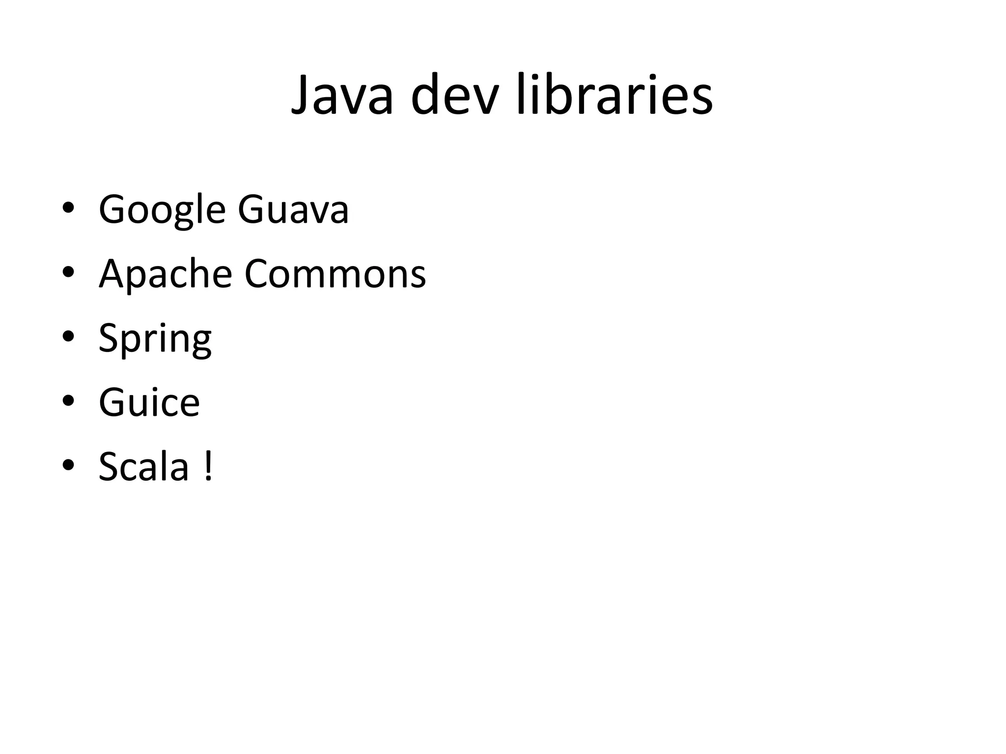 Java dev librariesGoogle GuavaApache CommonsSpringGuiceScala !