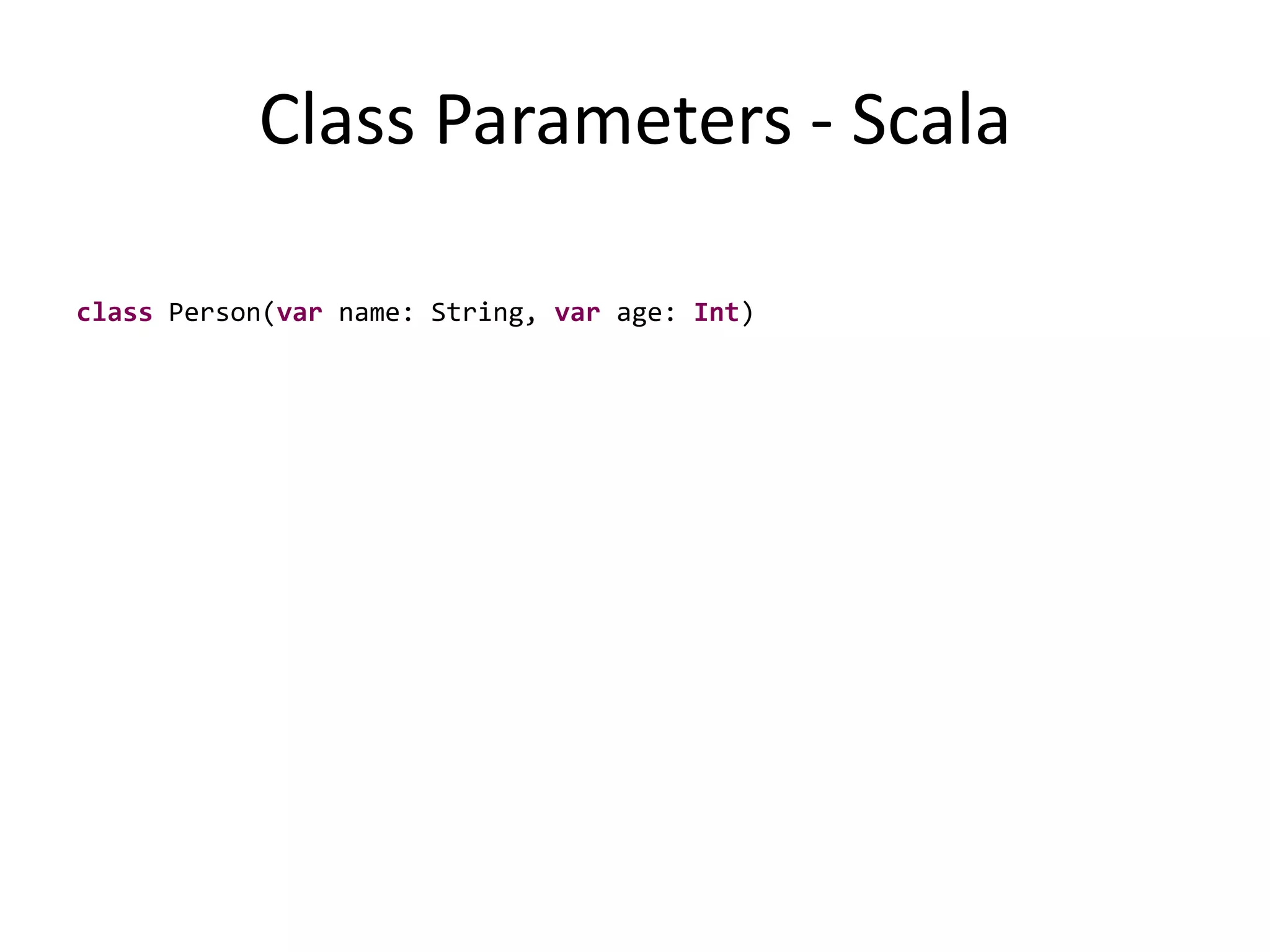 Class Parameters - ScalaclassPerson(var name: String, var age: Int)