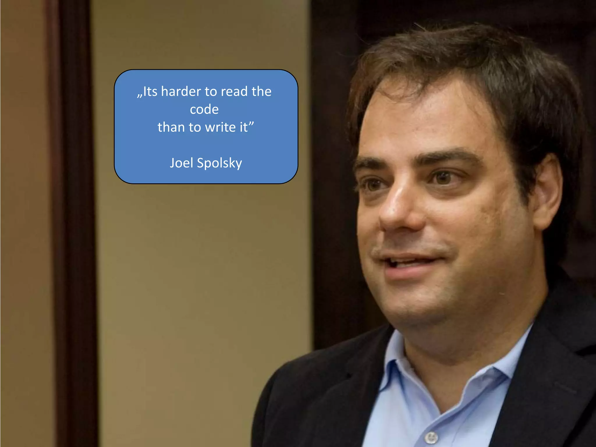 „Its harder to read the code than to write it”Joel Spolsky