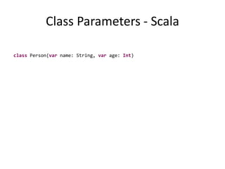 Class Parameters - ScalaclassPerson(var name: String, var age: Int)