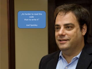 „Its harder to read the code than to write it”Joel Spolsky